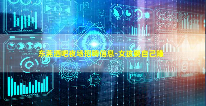 东莞酒吧夜场招聘信息-女孩要自己赚